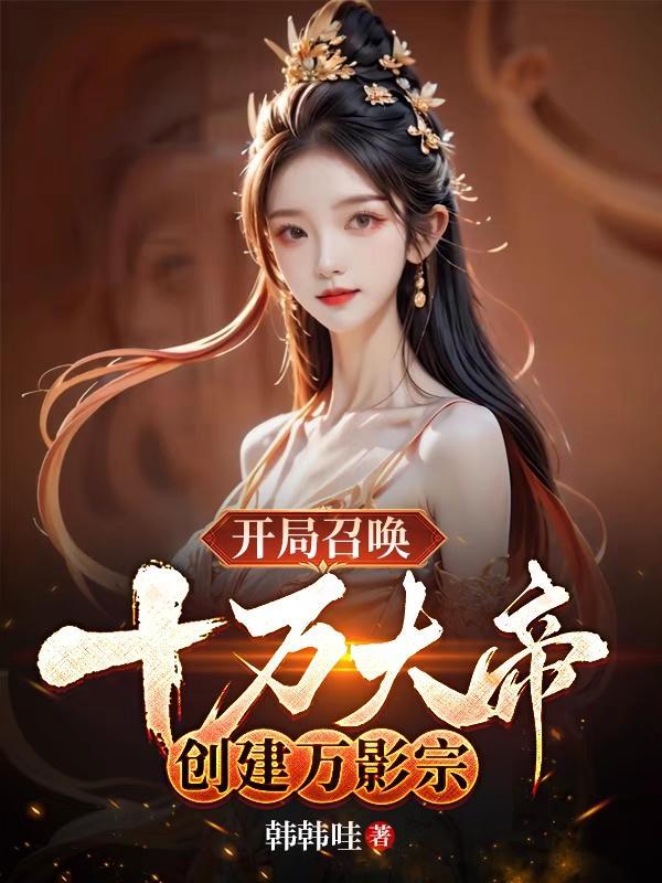 开局召唤十万大帝,创建万影宗!